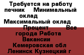 Требуется на работу печник. › Минимальный оклад ­ 47 900 › Максимальный оклад ­ 190 000 › Процент ­ 25 - Все города Работа » Вакансии   . Кемеровская обл.,Ленинск-Кузнецкий г.